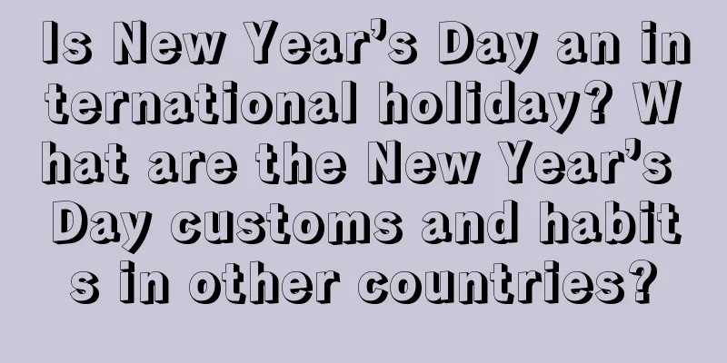 Is New Year’s Day an international holiday? What are the New Year’s Day customs and habits in other countries?