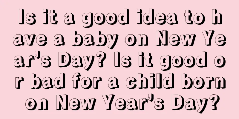 Is it a good idea to have a baby on New Year’s Day? Is it good or bad for a child born on New Year’s Day?