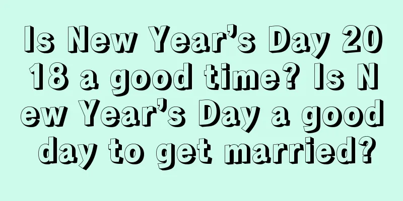 Is New Year’s Day 2018 a good time? Is New Year’s Day a good day to get married?