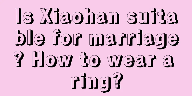Is Xiaohan suitable for marriage? How to wear a ring?