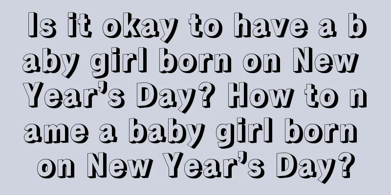 Is it okay to have a baby girl born on New Year’s Day? How to name a baby girl born on New Year’s Day?