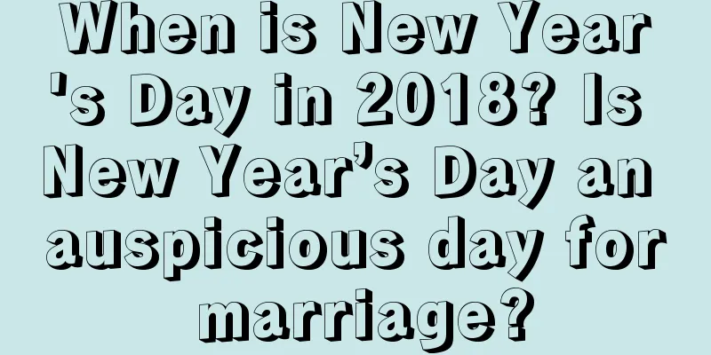 When is New Year's Day in 2018? Is New Year’s Day an auspicious day for marriage?