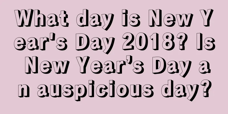 What day is New Year's Day 2018? Is New Year’s Day an auspicious day?