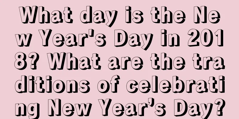 What day is the New Year's Day in 2018? What are the traditions of celebrating New Year’s Day?