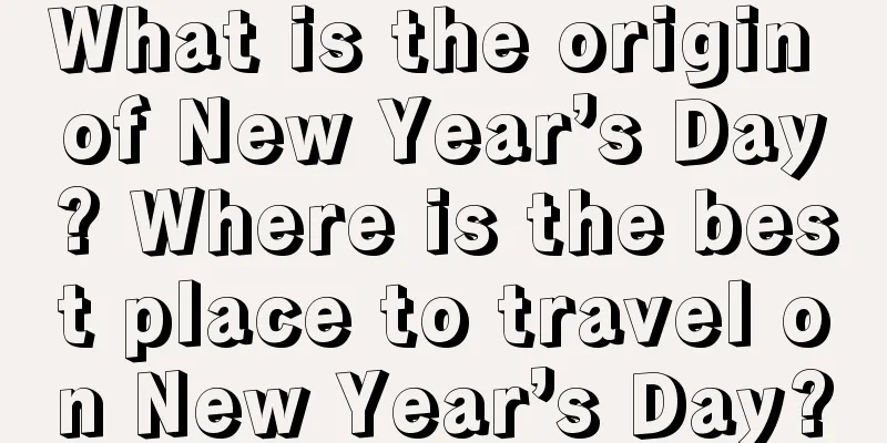 What is the origin of New Year’s Day? Where is the best place to travel on New Year’s Day?