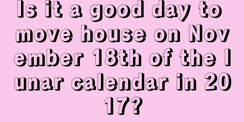 Is it a good day to move house on November 18th of the lunar calendar in 2017?