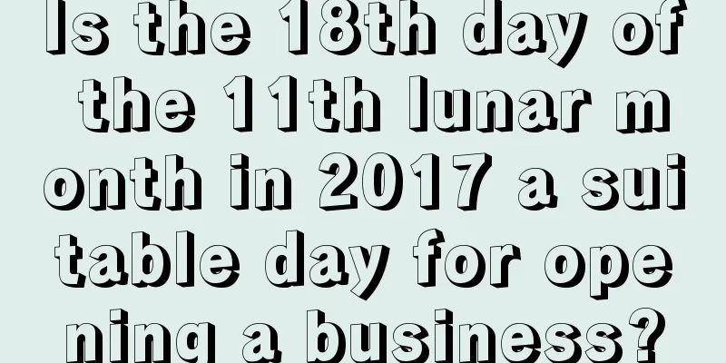 Is the 18th day of the 11th lunar month in 2017 a suitable day for opening a business?