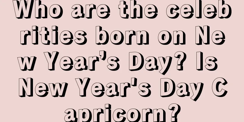Who are the celebrities born on New Year’s Day? Is New Year's Day Capricorn?