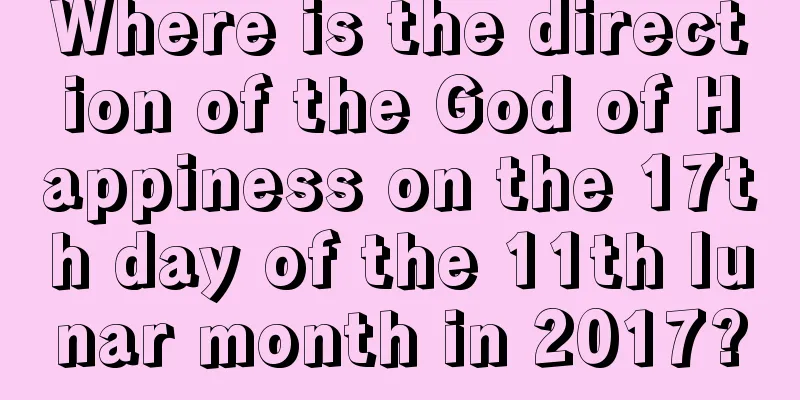 Where is the direction of the God of Happiness on the 17th day of the 11th lunar month in 2017?