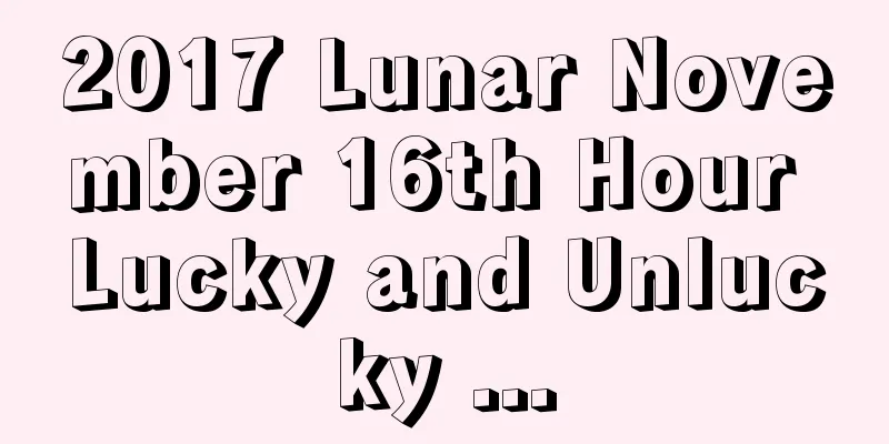2017 Lunar November 16th Hour Lucky and Unlucky ...