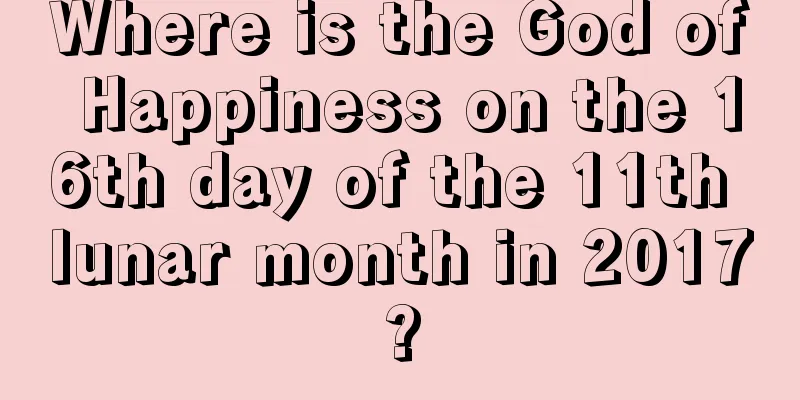 Where is the God of Happiness on the 16th day of the 11th lunar month in 2017?
