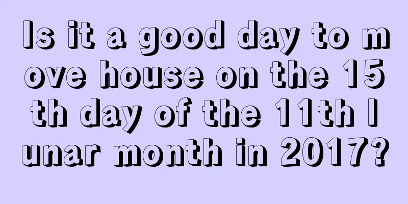 Is it a good day to move house on the 15th day of the 11th lunar month in 2017?