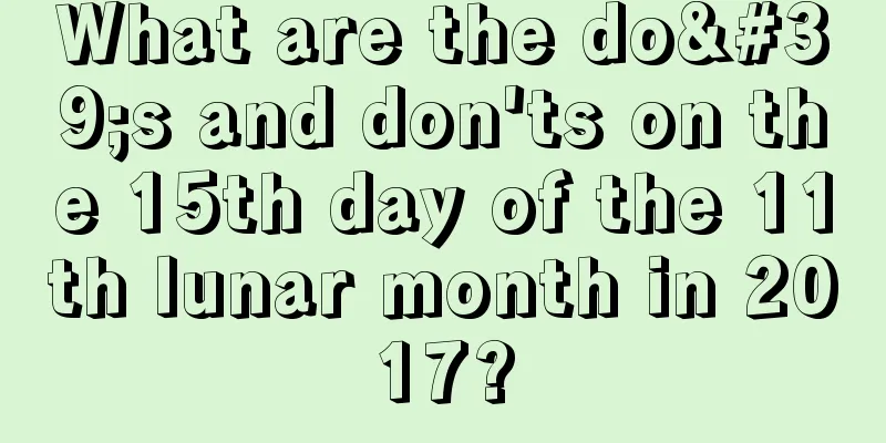 What are the do's and don'ts on the 15th day of the 11th lunar month in 2017?