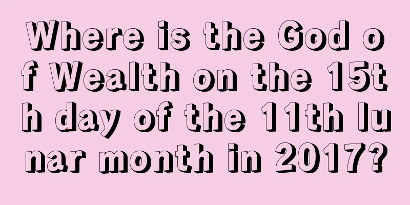 Where is the God of Wealth on the 15th day of the 11th lunar month in 2017?