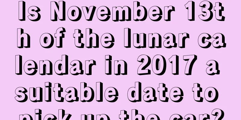 Is November 13th of the lunar calendar in 2017 a suitable date to pick up the car?