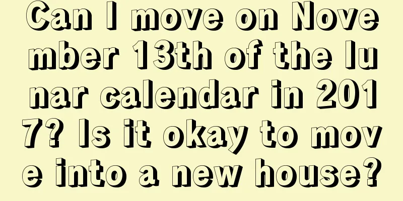 Can I move on November 13th of the lunar calendar in 2017? Is it okay to move into a new house?