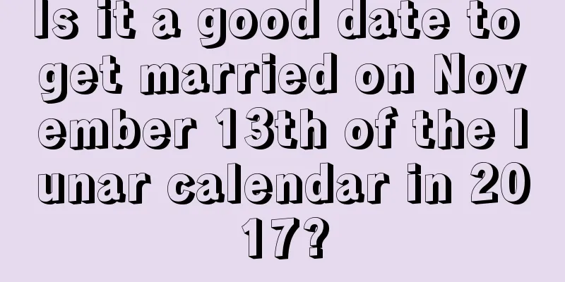 Is it a good date to get married on November 13th of the lunar calendar in 2017?