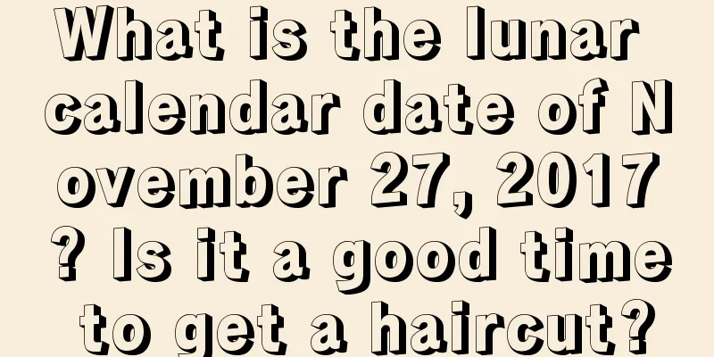 What is the lunar calendar date of November 27, 2017? Is it a good time to get a haircut?