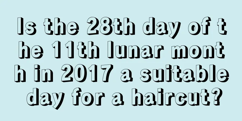 Is the 28th day of the 11th lunar month in 2017 a suitable day for a haircut?