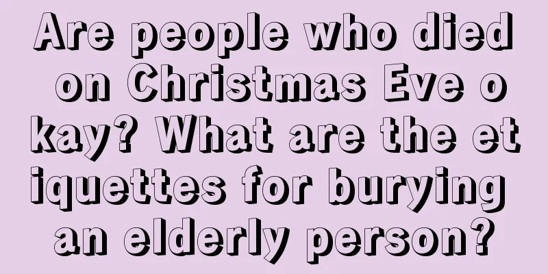 Are people who died on Christmas Eve okay? What are the etiquettes for burying an elderly person?