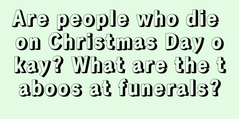 Are people who die on Christmas Day okay? What are the taboos at funerals?