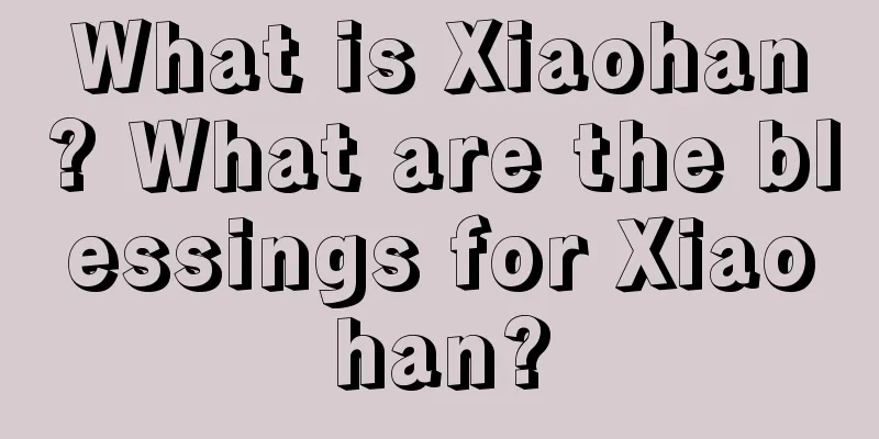 What is Xiaohan? What are the blessings for Xiaohan?