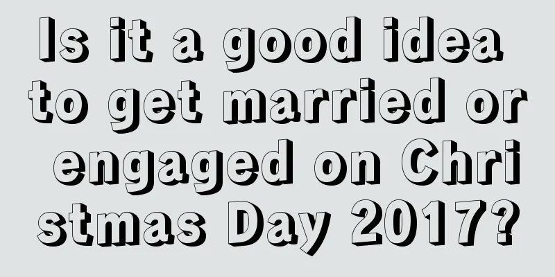 Is it a good idea to get married or engaged on Christmas Day 2017?