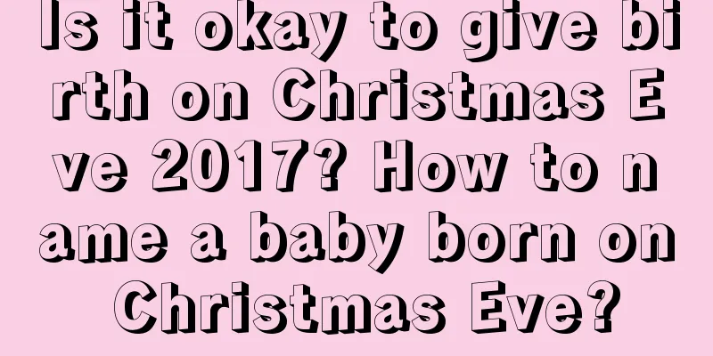 Is it okay to give birth on Christmas Eve 2017? How to name a baby born on Christmas Eve?