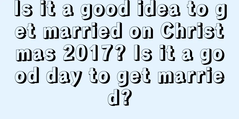 Is it a good idea to get married on Christmas 2017? Is it a good day to get married?