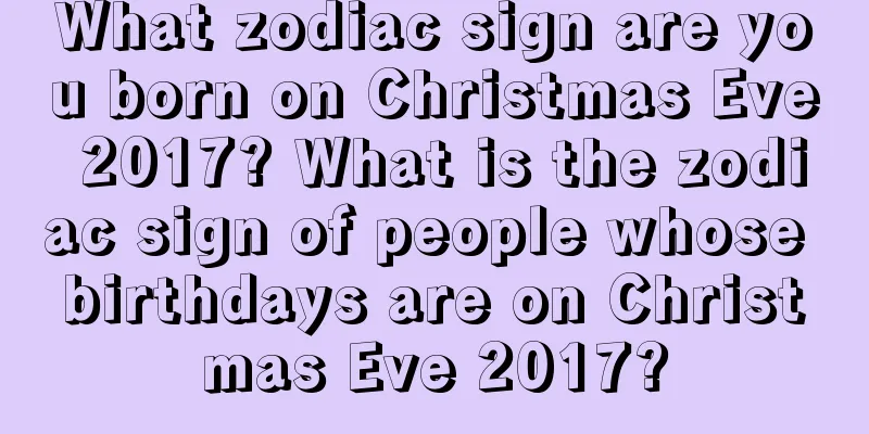What zodiac sign are you born on Christmas Eve 2017? What is the zodiac sign of people whose birthdays are on Christmas Eve 2017?