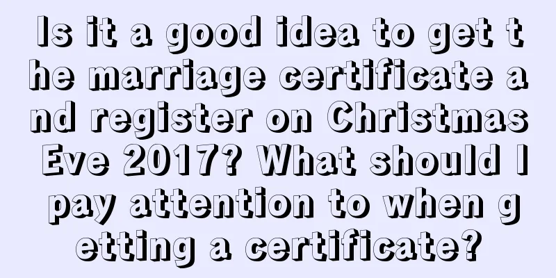 Is it a good idea to get the marriage certificate and register on Christmas Eve 2017? What should I pay attention to when getting a certificate?