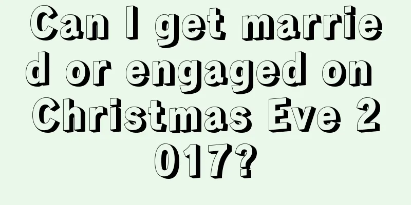 Can I get married or engaged on Christmas Eve 2017?