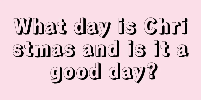 What day is Christmas and is it a good day?
