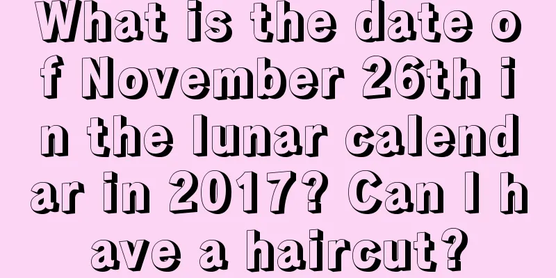 What is the date of November 26th in the lunar calendar in 2017? Can I have a haircut?