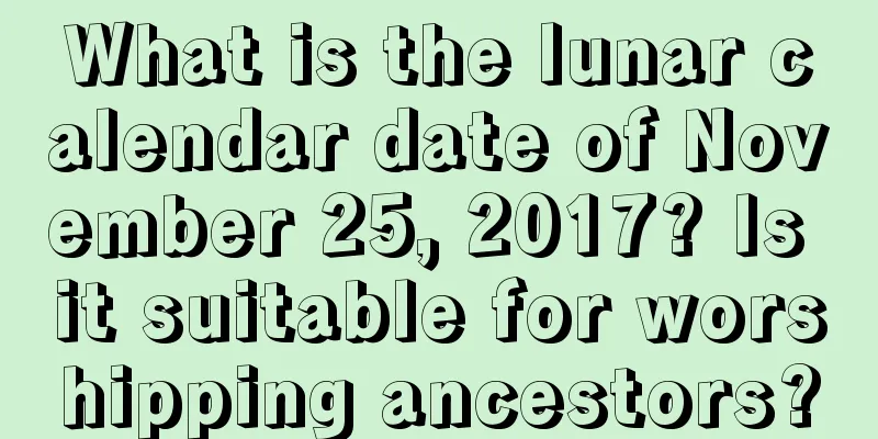 What is the lunar calendar date of November 25, 2017? Is it suitable for worshipping ancestors?