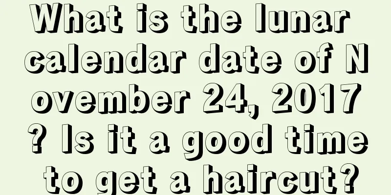 What is the lunar calendar date of November 24, 2017? Is it a good time to get a haircut?