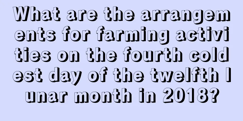 What are the arrangements for farming activities on the fourth coldest day of the twelfth lunar month in 2018?