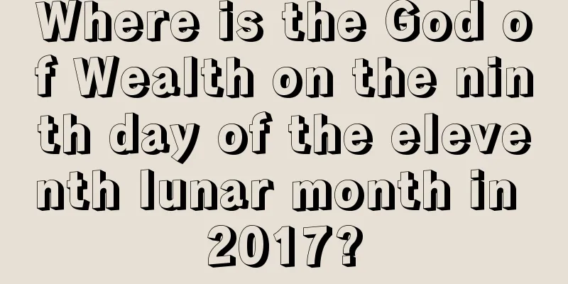 Where is the God of Wealth on the ninth day of the eleventh lunar month in 2017?