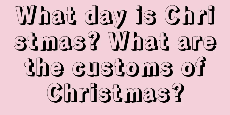 What day is Christmas? What are the customs of Christmas?