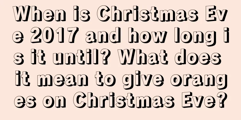 When is Christmas Eve 2017 and how long is it until? What does it mean to give oranges on Christmas Eve?