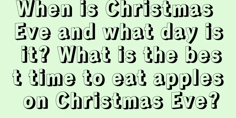 When is Christmas Eve and what day is it? What is the best time to eat apples on Christmas Eve?