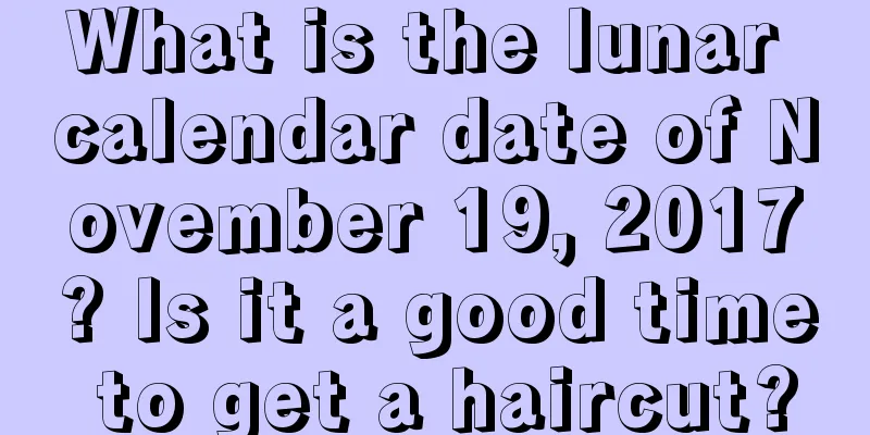 What is the lunar calendar date of November 19, 2017? Is it a good time to get a haircut?