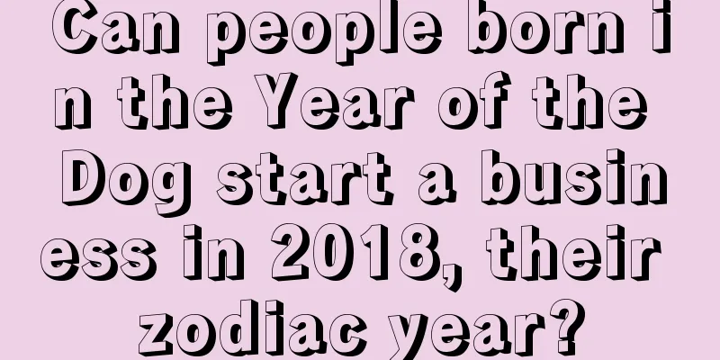 Can people born in the Year of the Dog start a business in 2018, their zodiac year?