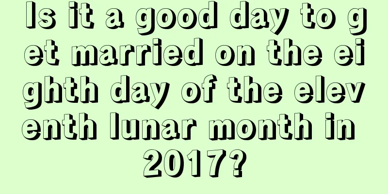 Is it a good day to get married on the eighth day of the eleventh lunar month in 2017?