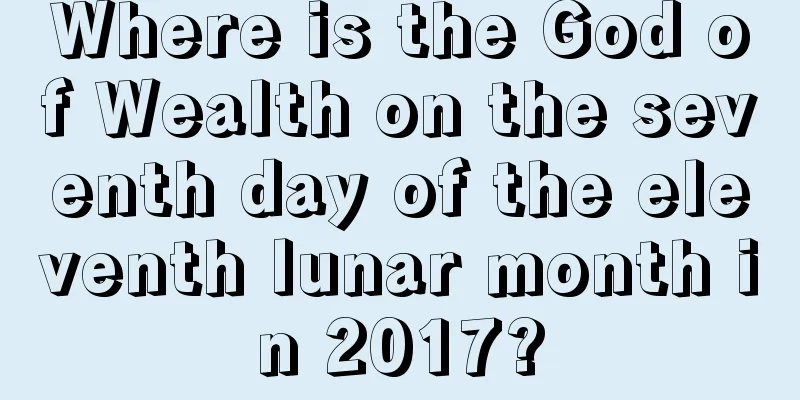 Where is the God of Wealth on the seventh day of the eleventh lunar month in 2017?