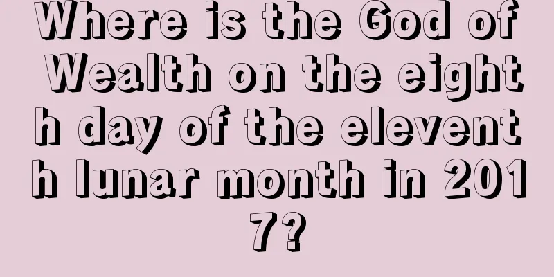 Where is the God of Wealth on the eighth day of the eleventh lunar month in 2017?