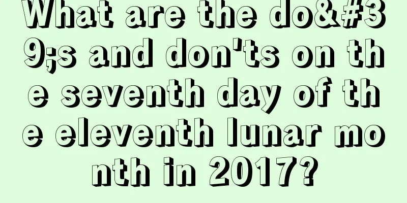 What are the do's and don'ts on the seventh day of the eleventh lunar month in 2017?