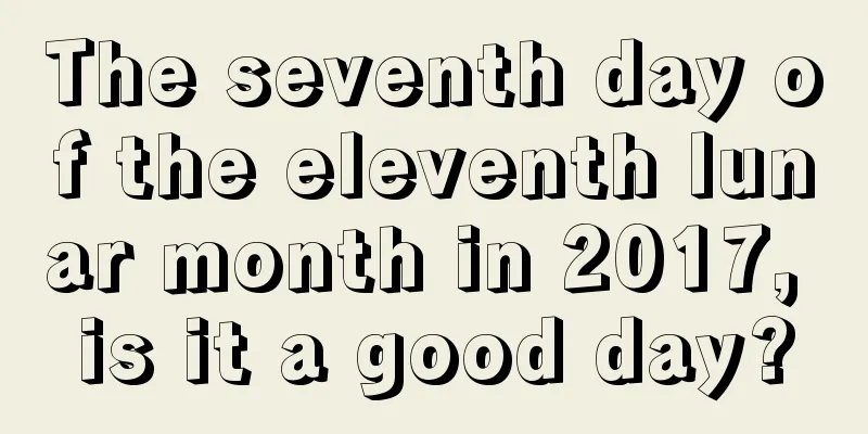 The seventh day of the eleventh lunar month in 2017, is it a good day?
