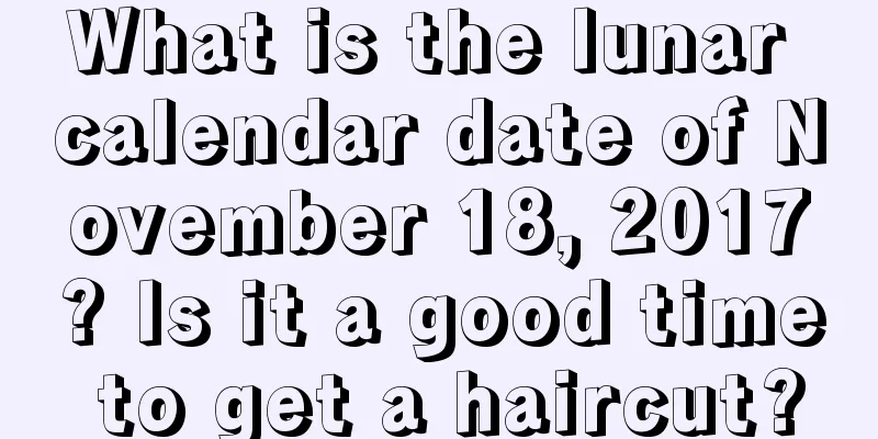 What is the lunar calendar date of November 18, 2017? Is it a good time to get a haircut?