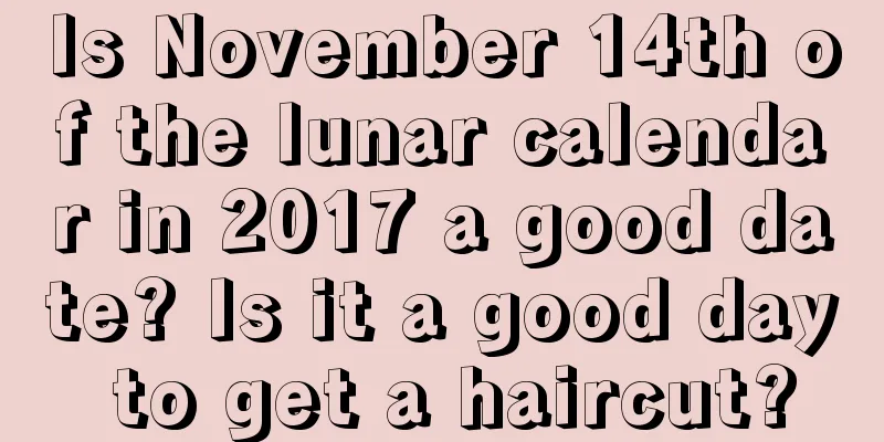 Is November 14th of the lunar calendar in 2017 a good date? Is it a good day to get a haircut?